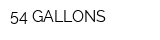 54 GALLONS