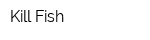 Kill Fish