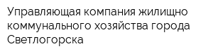 Управляющая компания жилищно-коммунального хозяйства города Светлогорска