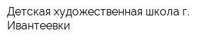 Детская художественная школа г Ивантеевки