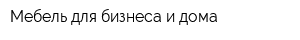 Мебель для бизнеса и дома