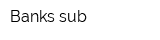 Banks sub
