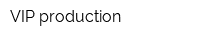 VIP production