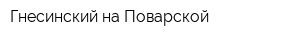 Гнесинский на Поварской