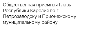 Общественная приемная Главы Республики Карелия по г Петрозаводску и Прионежскому муниципальному району