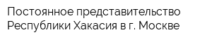 Постоянное представительство Республики Хакасия в г Москве