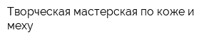 Творческая мастерская по коже и меху