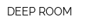 DEEP ROOM