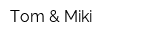 Tom & Miki