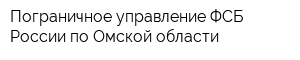 Пограничное управление ФСБ России по Омской области