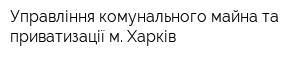 Управління комунального майна та приватизації м Харків