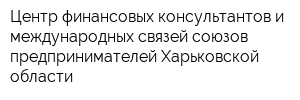 Центр финансовых консультантов и международных связей союзов предпринимателей Харьковской области