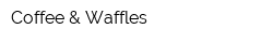 Coffee & Waffles