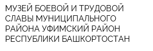МУЗЕЙ БОЕВОЙ И ТРУДОВОЙ СЛАВЫ МУНИЦИПАЛЬНОГО РАЙОНА УФИМСКИЙ РАЙОН РЕСПУБЛИКИ БАШКОРТОСТАН