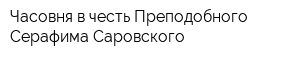 Часовня в честь Преподобного Серафима Саровского