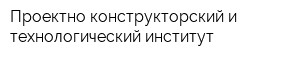 Проектно-конструкторский и технологический институт