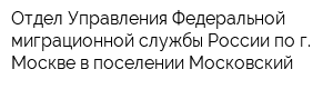 Отдел Управления Федеральной миграционной службы России по г Москве в поселении Московский