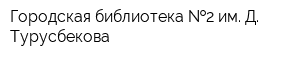 Городская библиотека  2 им Д Турусбекова