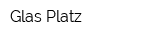Glas Platz