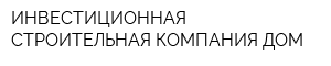 ИНВЕСТИЦИОННАЯ СТРОИТЕЛЬНАЯ КОМПАНИЯ ДОМ