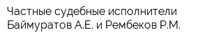 Частные судебные исполнители Баймуратов АЕ и Рембеков РМ
