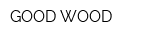 GOOD WOOD