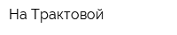 На Трактовой