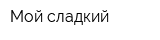 Мой сладкий