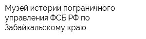 Музей истории пограничного управления ФСБ РФ по Забайкальскому краю