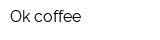 Ok coffee