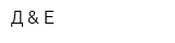 Д & Е