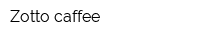 Zotto caffee