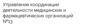 Управление координации деятельности медицинских и фармацевтических организаций  13