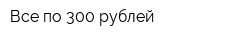 Все по 300 рублей