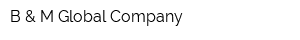 B & M Global Company