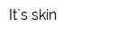 It`s skin