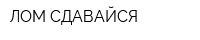 ЛОМ СДАВАЙСЯ
