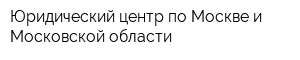 Юридический центр по Москве и Московской области