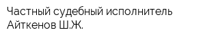 Частный судебный исполнитель Айткенов ШЖ