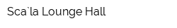 Sca`la Lounge Hall