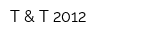 T & T 2012