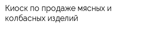 Киоск по продаже мясных и колбасных изделий