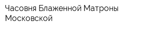 Часовня Блаженной Матроны Московской