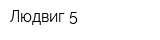 Людвиг 5