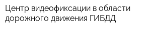 Центр видеофиксации в области дорожного движения ГИБДД