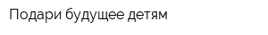 Подари будущее детям