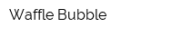 Waffle Bubble