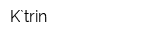 K`trin