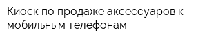 Киоск по продаже аксессуаров к мобильным телефонам