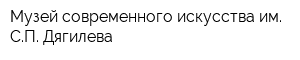 Музей современного искусства им СП Дягилева